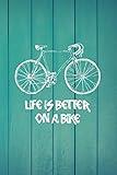 Life is Better on a Bike: Biking Notebook - a stylish, modern and inspirational journal cover with 120 blank, lined pages.