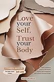 Love Your Self, Trust Your Body: 2 Powerful Books in 1 to Improve Self-Esteem, Build Confidence, Practice Self-Compassion, and Embrace Personal Growth (Includes Self-Love & The Body Peace Project)