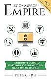 Ecommerce Empire Builders: The Definitive Guide To Starting & Scaling A Future-Proof Online Business