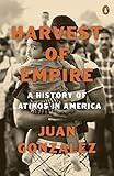 Harvest of Empire: A History of Latinos in America: Second Revised and Updated Edition