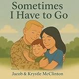Sometimes I Have to Go: A Book for Military Children