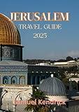 Jerusalem Travel Guide 2025: "An Immersive Journey Through the Holy City's Sacred Sites, Vibrant Culture, and Timeless History”