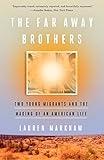 The Far Away Brothers: Two Young Migrants and the Making of an American Life