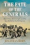 The Fate of the Generals: MacArthur, Wainwright, and the Epic Battle for the Philippines