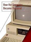 How the Computer Became Personal