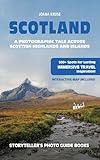 SCOTLAND - The Storyteller's Photo Guide: A Photographic Tale Across Scottish Highlands And Islands (Storyteller's Photo Guidebooks)