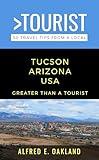 Greater Than a Tourist- Tucson Arizona USA : 50 Travel Tips from a Local (Greater Than a Tourist Arizona)