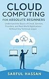 Cloud Computing for Absolute Beginners: Understand the Basics of Cloud, Services, Providers, and Real-World Applications Without Any Technical Jargon (Cloud Mastery Series Book 2)
