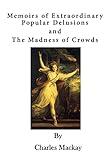 Memoirs of Extraordinary Popular Delusions: The Madness of Crowds
