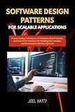SOFTWARE DESIGN PATTERNS FOR SCALABLE APPLICATIONS: Proven Coding Techniques, Architecture Best Practices, and Real-World Solutions for Building Fast, Reliable, and Maintainable Software Systems
