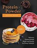Protein Powder Recipe Book: 200+ Delicious Protein-Packed Meals and Snacks for Every Lifestyle