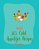 Hello! 365 Cold Appetizer Recipes: Best Cold Appetizer Cookbook Ever For Beginners [Mexican Salsa Recipes, Cream Cheese Book, Deviled Eggs Recipes, Potato ... Cookbook, Cheese Ball Cookbook] [Book 1]