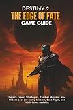 DESTINY 2 THE EDGE OF FATE GAME GUIDE: Unlock Expert Strategies, Combat Mastery, and Hidden Loot for Every Mission, Boss Fight, and High-Level Activity