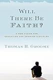 Will There Be Faith?: A New Vision for Educating and Growing Disciples