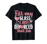 Fill My Glass I Just Divorced Funny Divorce Party Women T-Shirt