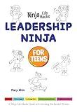 Leadership Ninja for Teens: A Ninja Life Hacks Guide to Unlocking the Leader Within (Ninja Life Hacks for Teens Book 4)