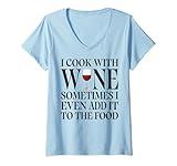 Womens I cook with Wine sometimes I even add it to the food V-Neck T-Shirt