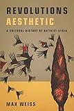 Revolutions Aesthetic: A Cultural History of Ba'thist Syria (Studies in Middle Eastern and Islamic Societies and Cultures)