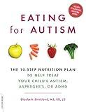 Eating for Autism: The 10-Step Nutrition Plan to Help Treat Your Child's Autism, Asperger's, or ADHD