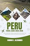 Peru Travel Guide 2025-2026: How to Get There, Where to Stay, What to See and Do, With Machu Picchu, the Inca Trail, Where to Eat, and More