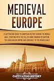 Medieval Europe: A Captivating Guide to European History during the Middle Ages, Starting with the Fall of Rome through Byzantium, the Carolingian Empire ... the Renaissance (Exploring Europe’s Past)