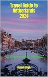 Travel Guide to Netherlands 2024: Top 25 places anywhere in Netherlands (Travel Guides to Europe 2024 Book 30)