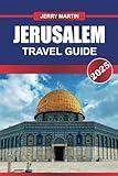 JERUSALEM Travel Guide 2025: Immerse Yourself in Millennia of History and Spiritual Significance in the Heart of the Holy Land.