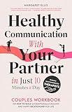 Healthy Communication with Your Partner in Just 10 Minutes a Day: Couples Workbook on How to Build an Emotionally Healthy & Happy Relationship for Life (My Healthy Relationship 2)