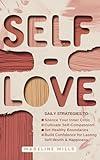 SELF-LOVE: Daily Strategies to Silence Your Inner Critic, Cultivate Self-Compassion, Set Healthy Boundaries, and Build Confidence for Lasting Self-Worth & Happiness