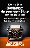 How to Be a Rockstar Screenwriter (or at least pay the bills): Mindset, Tools, and Strategies for a Successful Screenwriting Career