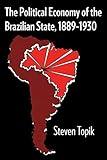 The Political Economy of the Brazilian State, 1889–1930 (Llilas Latin American Monograph Book 71)