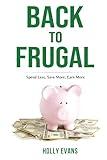 Back to Frugal: Spend Less, Save More, Earn More