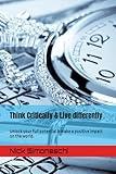 Think Critically & Live differently: Unlock your full potential & make a positive impact on the world. (Teen & Young Adult Christian and philosophical Inspirational)