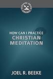 How Can I Practice Christian Meditation? (Cultivating Biblical Godliness)