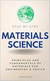 Materials Science Step by Step: Principles and Fundamentals of Materials for Engineering & Design (Step By Step Subject Guides)