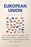 European Union Step by Step: An Introduction to the History, Politics, Power & Integration of the EU (Step By Step Subject Guides)