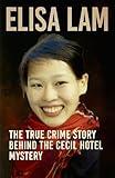 Elisa Lam: The True Crime Story Behind the Cecil Hotel Mystery (Horror Stories That Grip You with Fear, Dread, and Twists Book 15)