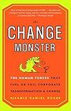 The Change Monster: The Human Forces that Fuel or Foil Corporate Transformation and Change