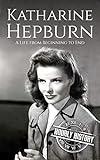 Katharine Hepburn: A Life from Beginning to End (Biographies of Actors)