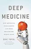 Deep Medicine: How Artificial Intelligence Can Make Healthcare Human Again