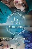 In This Moment (Timeless Book #2): (An Inspirational Civil War and Pearl Harbor-Era Time-Travel Historical Romance)