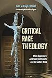 Critical Race Theology: White Supremacy, American Christianity, and the Ongoing Culture Wars (Ethics and Intersectionality Series)