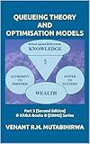 QUEUEING THEORY AND OPTIMISATION MODELS: Part 3 [Second Edition] © KiUkA Books © [ORMS] Series (© KiUkA BOOKS © [Operations Research (Management Science)] SERIES)
