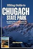 Hiking Guide to Chugach State Park: Top Hiking Trails, Camping Spots, and Wildlife Adventures in Alaska’s Great Outdoors