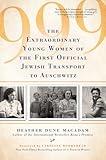 999: The Extraordinary Young Women of the First Official Jewish Transport to Auschwitz