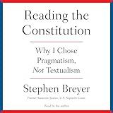 Reading the Constitution: Why I Chose Pragmatism, Not Textualism