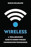 Wireless: A Total Beginner’s Guide to Modern Wireless Communication Technologies