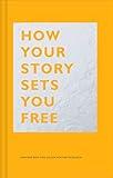 How Your Story Sets You Free: (Business and Communication Books, Public Speaking Reference Book, Leadership Books, Inspirational Guides)