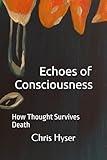 Echoes of Consciousness: How Thought Survives Death