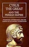 Cyrus the Great and the Persian Empire: Tolerance, Governance, and the Making of an Ancient Superpower (The Persian Empire: Legacy of Power and Governance)